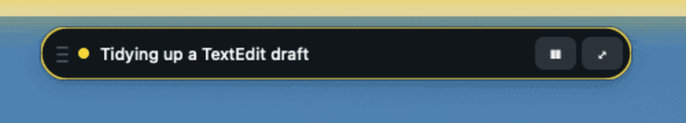 Close-up of the control pill: a yellow dot and the text "Tidying up a TextEdit draft", with pause and move buttons.